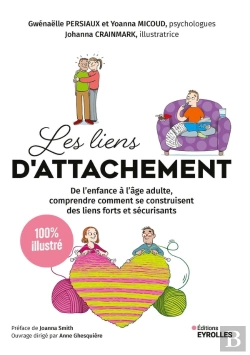 Bertrand.pt - Les Liens D'Attachement : De L'Enfance À L'Âge Adulte, Comprendre Comment Se Construisent Des Liens Forts Et Sécurisants : 100% Illustré