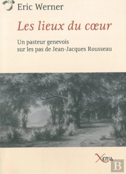 Bertrand.pt - Les Lieux Du Coeur : Un Pasteur Genevois Sur Les Pas De Rouss