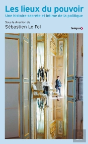 Les Lieux Du Pouvoir : Une Histoire Secrète Et Intime De La Politique