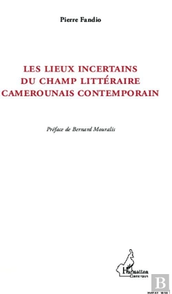 Bertrand.pt - Les Lieux Incertains Du Champ Littéraire Camerounais Contemporain