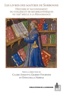 Bertrand.pt - Les Livres Des Maîtres De Sorbonne ; Histoire Et Rayonnement Du Collège Et De Ses Bibliothèques Du Xiiie Siècle À La Renaissance