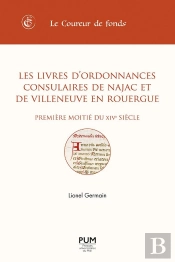 Les Livres D'Ordonnances Consulaires De Najac Et De Villeneuve En Rouergue : Première Moitié Du Xive Siècle