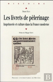 Les Livrets De Pèlerinage ; Imprimerie Et Culture Dans La France Moderne