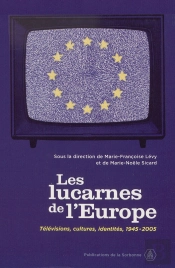 Les Lucarnes De L'Europe ; Télévisions, Cultures, Identités, 1945-2005