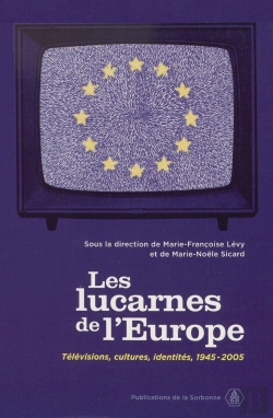 Bertrand.pt - Les Lucarnes De L'Europe ; Télévisions, Cultures, Identités, 1945-2005