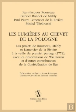 Bertrand.pt - Les Lumières Au Chevet De La Pologne : Les Projets De Rousseau, Mably Et Lemercier De La Rivière À La Veille Du Premier Partage (1772), Par Thérence Carvalho Et Bernard Herencia
