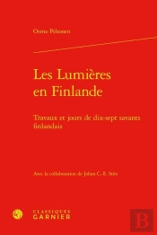 Les Lumières En Finlande : Travaux Et Jours De Dix-Sept Savants Finlandais