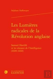Les Lumieres Radicales De La Revolution Anglaise - Samuel Hartlib Et Les Reseaux - Samuel Hartlib Et