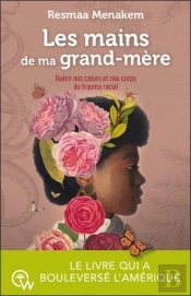Les Mains De Ma Grand-Mère : Guérir Nos Coeurs Et Nos Corps Du Trauma Racial