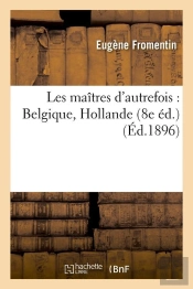 Les Maîtres D'Autrefois : Belgique, Hollande (8e Éd.) (Éd.1896)