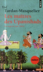 Les Maîtres Des Upanishads ; La Sagesse Qui Libère