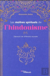 Les Maitres Spirituels De L'Hindouisme - Decouvrir Les Differents Courants