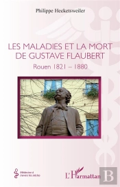 Les Maladies Et La Mort De Gustave Flaubert : Rouen 1821-1880