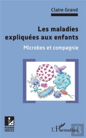 Les Maladies Expliquées Aux Enfants ; Microbes Et Compagnie
