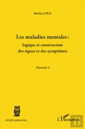 Les Maladies Mentales : Logique Et Construction Des Signes Et Des Symptômes ; Fascicule 3
