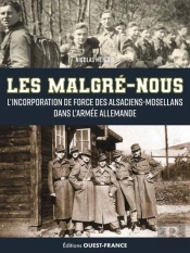 Les 'Malgré-Nous' : L'Incorporation De Force Des Alsaciens-Mosellans Dans L'Armée Allemande