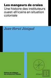 Les Mangeurs De Craies : Une Histoire Des Instituteurs Ouest-Africains En Situation Coloniale
