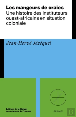 Bertrand.pt - Les Mangeurs De Craies : Une Histoire Des Instituteurs Ouest-Africains En Situation Coloniale