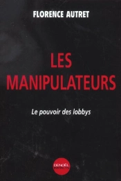 Les Manipulateurs ; Le Pouvoir Des Lobbys
