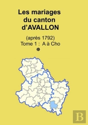Les Mariages Du Canton D'Avallon (Après 1792) Tome 1