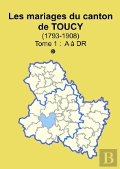 Les Mariages Du Canton De Toucy (1793-1908) Tome 1