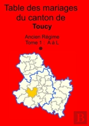Les Mariages Du Canton De Toucy (Avant 1793) Tome 1