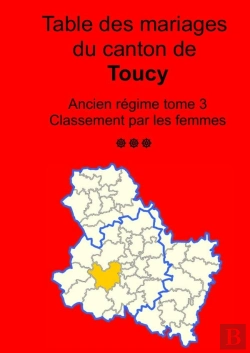 Bertrand.pt - Les Mariages Du Canton De Toucy (Avant 1793) Tome 3 : Classement Par Les Femmes