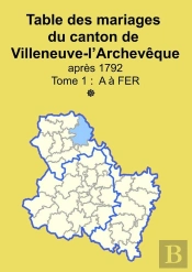 Les Mariages Du Canton De Villeneuve-L'Archevêque (Après 1792) Tome 1