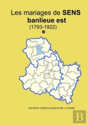 Les Mariages La Banlieue Est De Sens (1793-1922) Tome 1