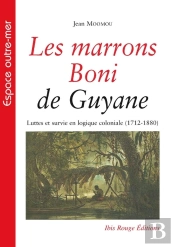 Les Marrons Boni De Guyane : Luttes Et Survie En Logique Coloniale (1712-1880)