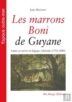 Bertrand.pt - Les Marrons Boni De Guyane : Luttes Et Survie En Logique Coloniale (1712-1880)