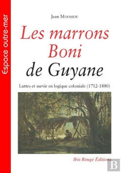 Bertrand.pt - Les Marrons Boni De Guyane - Luttes Et Survie En Logique Coloniale (1712-1880)