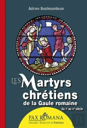 Les Martyrs Chrétiens De La Gaule Romaine, Du Iie Au Ive Siècles