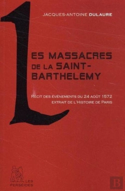 Bertrand.pt - Les Massacres De La Saint-Barthélémy ; Récits Des Évènements Du 24 Août 1572 ; Extrait De L'Histoire De Paris