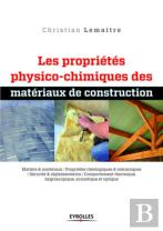 Les Materiaux De Construction.Volume 1.Proprietes Physico-Chimiques Des Materiaux De Construction