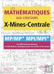 Les Mathématiques Aux Concours X-Mines-Centrale : Mp/Mp* Mpi/Mpi* ; En 300 Énoncés D'Oraux Et 100 Thèmes Classiques Pour Les Écrits Et Les Oraux