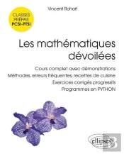 Les Mathematiques Dévoilées ; Classes Prépas Pcsi-Ptsi ; Cours Complets Avec Démonstrations, Méthodes, Erreurs Fréquentes, Recettes De Cuisine, Exercices Corrigés Progressifs, Programmes En Python