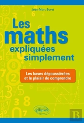Les Mathématiques Expliquées Simplement ; Les Bases Dépoussiérées Et Le Plaisir De Comprendre