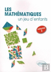 Les Mathématiques, Un Jeu D'Enfants - Activités Ludiques Pour S'Initier Aux Mathématiques - Volume 2