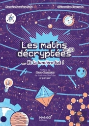 Les Maths Decryptees... Et La Lumiere Fut !. Un Langage Pour Dire Le Monde Et Percer Ses Mysteres