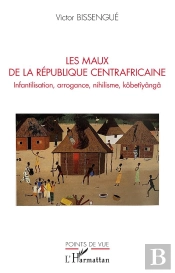 Les Maux De La République Centrafricaine ; Infantilisation, Arrogance, Nihilisme, Kobetiyanga