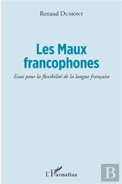 Les Maux Francophones ; Essai Pour La Flexibilité De La Langue Francaise