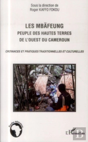 Les Mbäfeung, Peuple Des Hautes Terres De L'Ouest Du Cameroun ; Croyances Et Pratiques Traditionnelles Et Culturelles