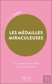 Les Médailles Miraculeuses : 71 Invocations De Saints Pour Le Quotidien