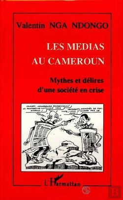 Bertrand.pt - Les Medias Au Cameroun ; Mythes Et Delires D'Une Societe En Crise
