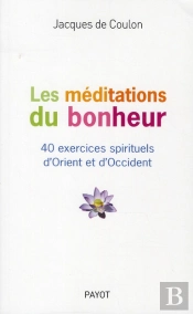Les Méditations Du Bonheur ; 40 Exercices Spirituels D'Orient Et D'Occident