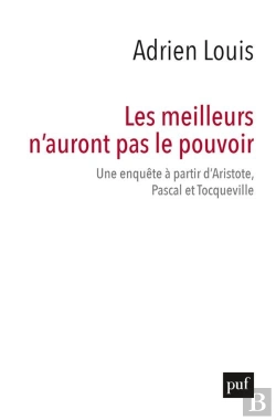 Bertrand.pt - Les Meilleurs N'Auront Pas Le Pouvoir ; Une Enquête À Partir D'Aristote, Pascal Et Tocqueville