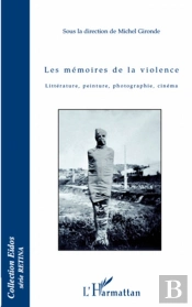 Les Mémoires De La Violence ; Littérature, Peinture, Photographie, Cinéma