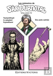 Les Mémoires De Sâr Dubnotal - Volume Iv : Tserpchikopf, Le Sanglant Hypnotiseur - Une Piste Astrale