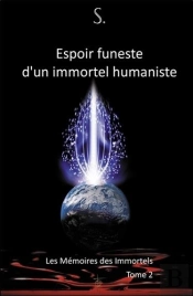 Les Mémoires Des Immortels Tome 2 ; Espoir Funeste D'Un Immortel Humaniste